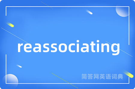 reassociating是什么意思,reassociating的中文翻译 reassociating