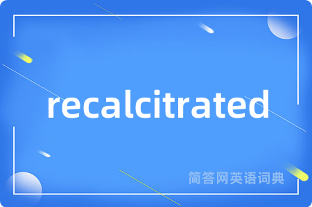 recalcitrated是什么意思,recalcitrated的中文翻译 recalcitrated