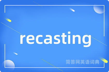 recasting是什么意思,recasting的中文翻译 recasting