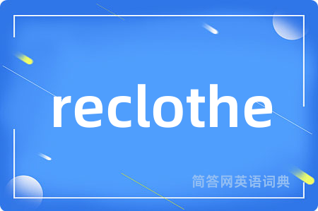 reclothe是什么意思,reclothe的中文翻译 reclothe