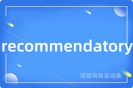 recommendatory是什么意思,recommendatory的中文翻译 recommendatory