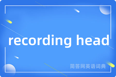 recording head是什么意思,recording head的中文翻译 recording head