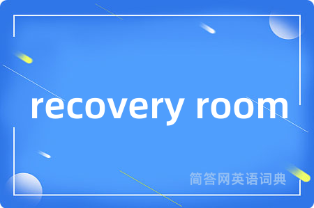 recovery room是什么意思,recovery room的中文翻译 recovery room