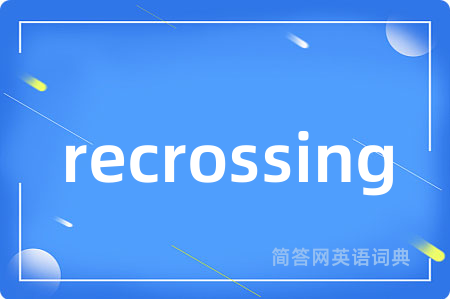 recrossing是什么意思,recrossing的中文翻译 recrossing