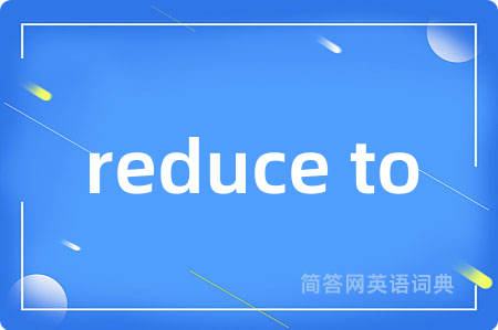 reduce to