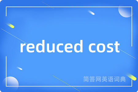 reduced cost是什么意思,reduced cost的中文翻译 reduced cost