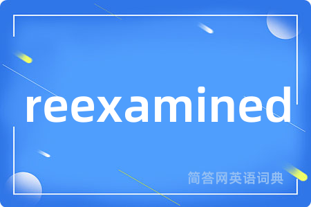 reexamined是什么意思,reexamined的中文翻译 reexamined