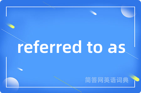referred to as