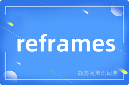 reframes是什么意思,reframes的中文翻译 reframes
