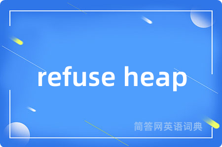 refuse heap是什么意思,refuse heap的中文翻译 refuse heap