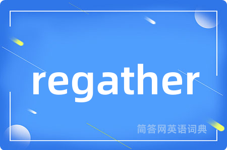 regather是什么意思,regather的中文翻译 regather