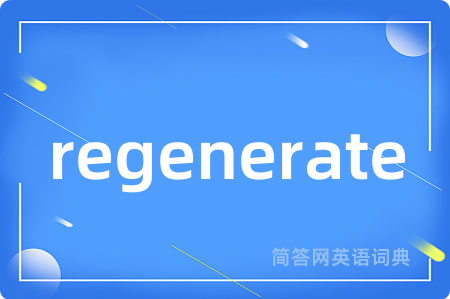 regenerate是什么意思,regenerate的中文翻译 regenerate