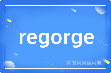 regorge是什么意思,regorge的中文翻译 regorge