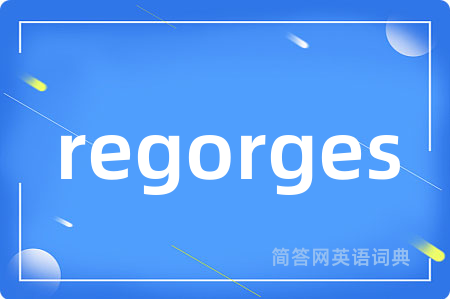 regorges是什么意思,regorges的中文翻译 regorges