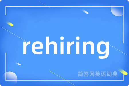 rehiring是什么意思,rehiring的中文翻译 rehiring