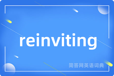 reinviting是什么意思,reinviting的中文翻译 reinviting
