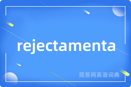 rejectamenta是什么意思,rejectamenta的中文翻译 rejectamenta