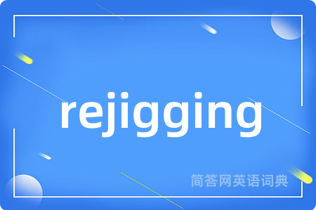 rejigging是什么意思,rejigging的中文翻译 rejigging