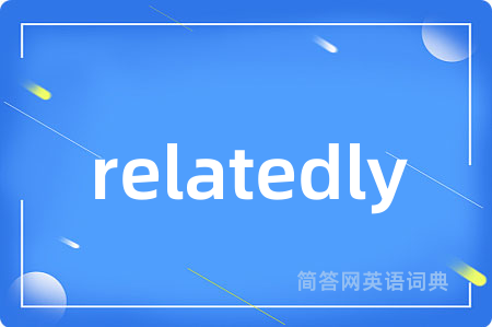 relatedly是什么意思,relatedly的中文翻译 relatedly