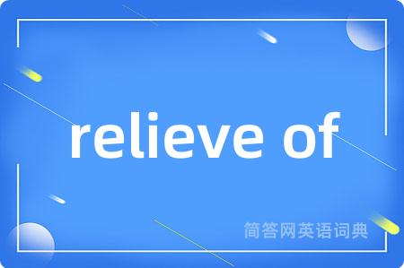 relieve of是什么意思,relieve of的中文翻译 relieve of
