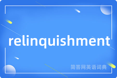 relinquishment是什么意思,relinquishment的中文翻译 relinquishment