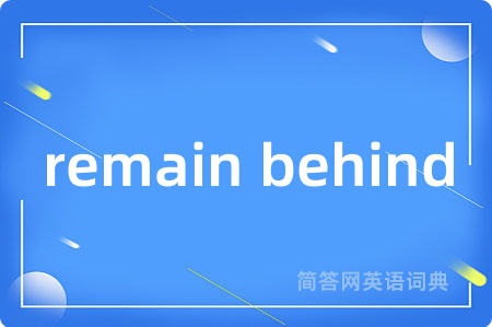 remain behind