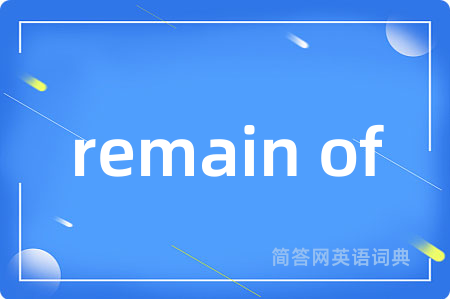 remain of是什么意思,remain of的中文翻译 remain of