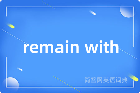 remain with是什么意思,remain with的中文翻译 remain with