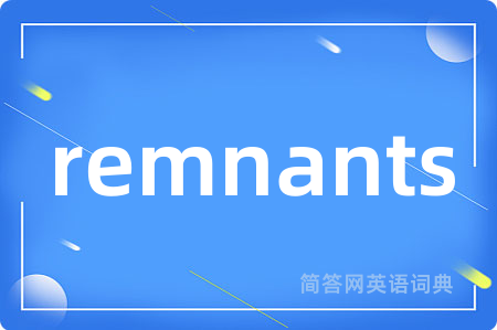 remnants