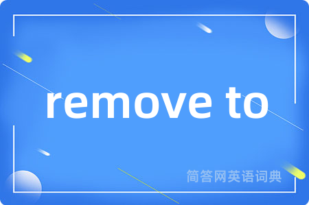 remove to