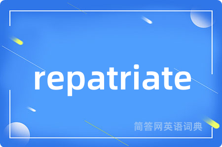 repatriate是什么意思,repatriate的中文翻译 repatriate