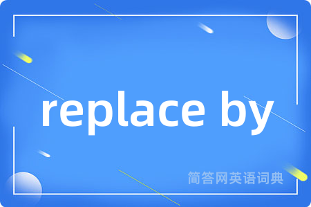 replace by