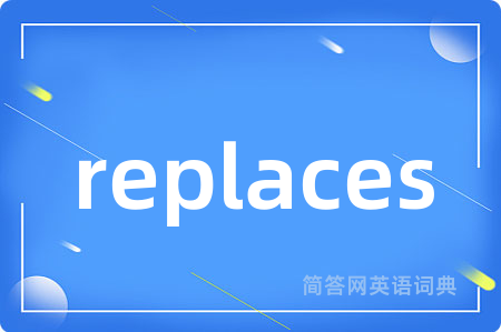 replaces