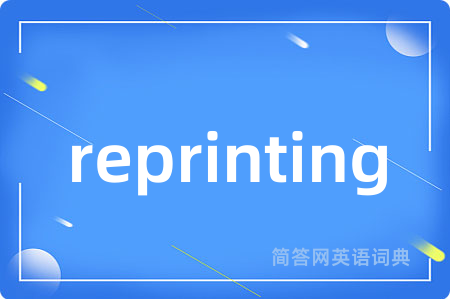 reprinting是什么意思,reprinting的中文翻译 reprinting