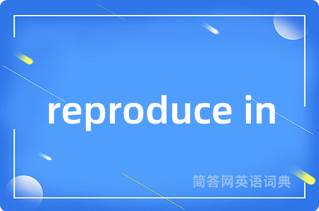 reproduce in