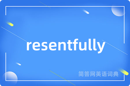 resentfully