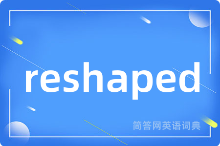 reshaped