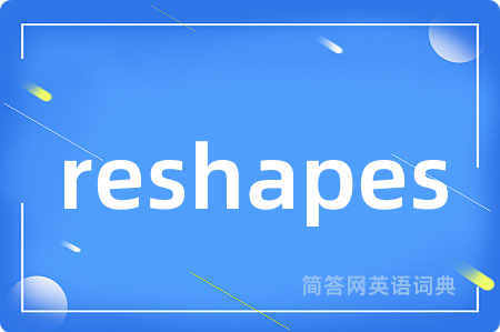 reshapes是什么意思,reshapes的中文翻译 reshapes