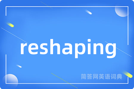 reshaping