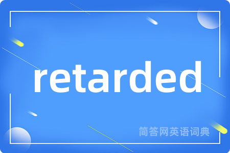 retarded是什么意思,retarded的中文翻译 retarded