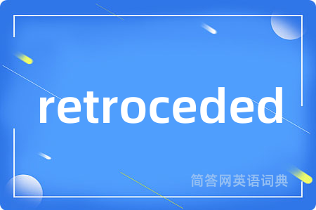 retroceded