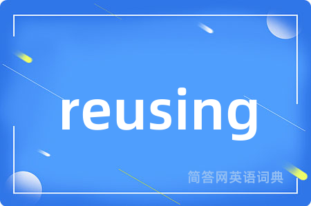 reusing是什么意思,reusing的中文翻译 reusing