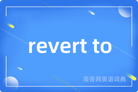revert to是什么意思,revert to的中文翻译 revert to