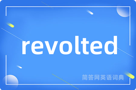 revolted