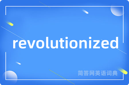 revolutionized