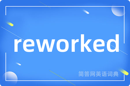 reworked是什么意思,reworked的中文翻译 reworked