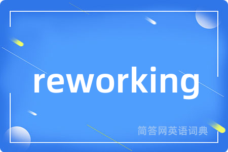 reworking是什么意思,reworking的中文翻译 reworking