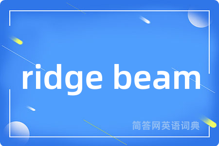 ridge beam是什么意思,ridge beam的中文翻译 ridge beam