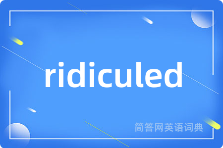 ridiculed