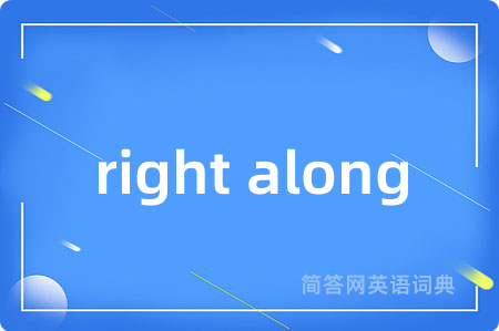 right along是什么意思,right along的中文翻译 right along